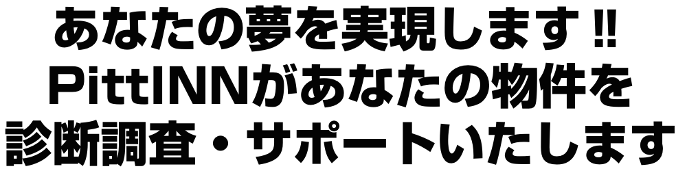 あなたの夢を実現します‼PittINNがあなたの物件を診断調査・サポートいたします